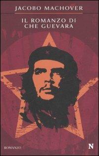 Il romanzo di Che Guevara - Jacobo Machover - Libro Newton Compton Editori 2008, Nuova narrativa Newton | Libraccio.it