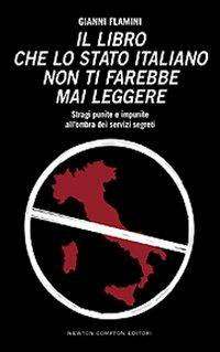 Il libro che lo Stato italiano non ti farebbe mai leggere - Gianni Flamini - Libro Newton Compton Editori 2008, Controcorrente | Libraccio.it