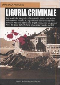 Liguria criminale - Emanuela Profumo - Libro Newton Compton Editori 2008, I big Newton | Libraccio.it