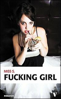 Fucking girl - Miss S. - Libro Newton Compton Editori 2008, Vertigo | Libraccio.it