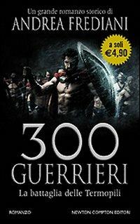 300 guerrieri. La battaglia delle Termopili - Andrea Frediani - Libro Newton Compton Editori 2008, Newton Pocket | Libraccio.it