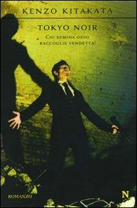 Tokyo noir. Chi semina odio raccoglie vendetta! - Kenzo Kitakata - Libro Newton Compton Editori 2009, Nuova narrativa Newton | Libraccio.it