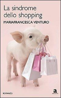 La sindrome dello shopping - Mariafrancesca Venturo - Libro Newton Compton Editori 2008, Anagramma | Libraccio.it