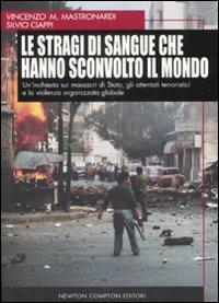 Le stragi di sangue che hanno sconvolto il mondo. Un'inchiesta sui massacri di Stato, gli attentati terroristici e la violenza organizzata globale - Vincenzo Maria Mastronardi, Silvio Ciappi - Libro Newton Compton Editori 2009, I big Newton | Libraccio.it