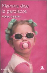 Mamma dice le parolacce - Fiona Gibson - Libro Newton Compton Editori 2009, Anagramma | Libraccio.it
