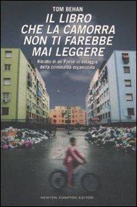 Il libro che la camorra non ti farebbe mai leggere. Ritratto di un Paese in ostaggio della criminalità organizzata - Tom Behan - Libro Newton Compton Editori 2009, Controcorrente | Libraccio.it