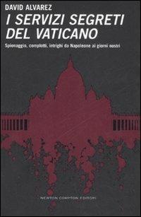 I servizi segreti del Vaticano. Spionaggio, complotti, intrighi da Napoleone ai giorni nostri - David Alvarez - Libro Newton Compton Editori 2008, Controcorrente | Libraccio.it