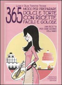 Trecentosessantacinque modi per preparare dolci e torte con ricette facili e golose. Una ricetta per ogni giorno dell'anno - Luigi Tarentini Troiani, Olga Tarentini Troiani - Libro Newton Compton Editori 2009, Grandi manuali Newton | Libraccio.it
