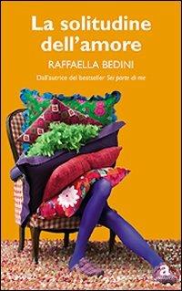 La solitudine dell'amore - Raffaella Bedini - Libro Newton Compton Editori 2009, Anagramma | Libraccio.it