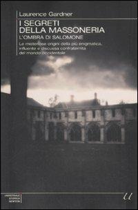 I segreti della massoneria. L'ombra di Salomone. Le misteriose origini della più enigmatica, influente e discussa confraternita del mondo occidentale - Laurence Gardner - Libro Newton Compton Editori 2009, Universale Storica Newton | Libraccio.it