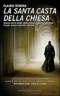 La santa casta della Chiesa. Duemila anni di intrighi, delitti, lussuria, inganni e mercimonio tra papi, cardinali, vescovi, sacerdoti e cardinali - Claudio Rendina - Libro Newton Compton Editori 2009, Controcorrente | Libraccio.it