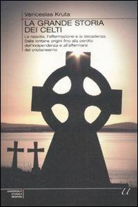 La grande storia dei Celti. La nascita, l'affermazione e la decadenza. Dalle lontane origini fino alla perdita dell'indipendenza e all'affermarsi del Cristianesimo - Venceslas Kruta - Libro Newton Compton Editori 2009, Universale Storica Newton | Libraccio.it