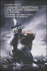 I grandi condottieri che hanno cambiato la storia. Le imprese militari di cento straordinari generali - Andrea Frediani - Libro Newton Compton Editori 2009, Universale Storica Newton | Libraccio.it
