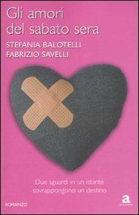 Gli amori del sabato sera - Stefania Balotelli, Fabrizio Savelli - Libro Newton Compton Editori 2009, Anagramma | Libraccio.it