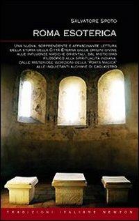 Roma esoterica - Salvatore Spoto - Libro Newton Compton Editori 2009, Tradizioni italiane | Libraccio.it