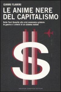 Le anime nere del capitalismo. Dalle Torri Gemelle alla crisi economica globale: le colpe e i crimini di un sistema malato - Gianni Flamini - Libro Newton Compton Editori 2009, Controcorrente | Libraccio.it