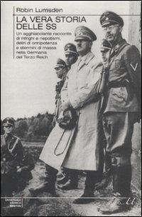 La vera storia delle SS. Un agghiacciante racconto di intrighi e nepotismi, deliri di onnipotenza e stermini di massa nella Germania del Terzo Reich - Robin Lumsden - Libro Newton Compton Editori 2009, Universale Storica Newton | Libraccio.it