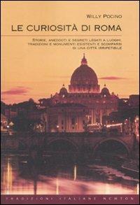 Le curiosità di Roma - Willy Pocino - Libro Newton Compton Editori 2009, Tradizioni italiane | Libraccio.it