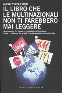 Il libro che le multinazionali non ti farebbero mai leggere - Klaus Werner-Lobo - Libro Newton Compton Editori 2009, Controcorrente | Libraccio.it