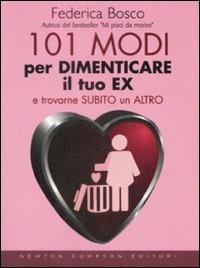 101 modi per dimenticare il tuo ex e trovarne subito un altro - Federica Bosco - Libro Newton Compton Editori 2009, 101 | Libraccio.it