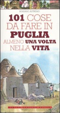 101 cose da fare in Puglia almeno una volta nella vita - Rossano Astremo - Libro Newton Compton Editori 2009, 101 | Libraccio.it
