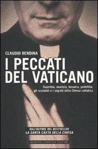 I peccati del Vaticano. Superbia, avarizia, lussuria, pedofilia: gli scandali e i segreti della Chiesa cattolica - Claudio Rendina - Libro Newton Compton Editori 2009, Controcorrente | Libraccio.it