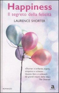 Happiness. Il segreto della felicità - Laurence Shorter - Libro Newton Compton Editori 2009, Anagramma | Libraccio.it