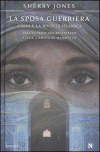 La sposa guerriera. A'isha e la rivolta islamica - Sherry Jones - Libro Newton Compton Editori 2009, Nuova narrativa Newton | Libraccio.it