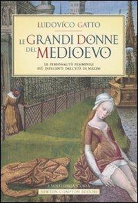 Le grandi donne del Medioevo. Le personalità femminili più influenti dell'età di mezzo - Ludovico Gatto - Libro Newton Compton Editori 2009, I volti della storia | Libraccio.it