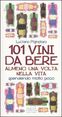 101 vini da bere almeno una volta nella vita spendendo molto poco - Luciano Pignataro - Libro Newton Compton Editori 2009, 101 | Libraccio.it