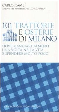 101 trattorie e osterie di Milano dove mangiare almeno una volta nella vita e spendere molto poco - Carlo Cambi - Libro Newton Compton Editori 2009, 101 | Libraccio.it