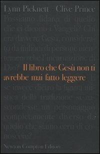 Il libro che Gesù non ti avrebbe mai fatto leggere - Lynn Pycknett, Clive Prince - Libro Newton Compton Editori 2009, Controcorrente | Libraccio.it