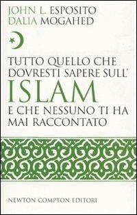 Tutto quello che dovresti sapere sull'Islam e che nessuno ti ha mai raccontato - John L. Esposito, Dalia Mogahed - Libro Newton Compton Editori 2009, Controcorrente | Libraccio.it