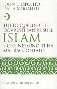 Tutto quello che dovresti sapere sull'Islam e che nessuno ti ha mai raccontato - John L. Esposito, Dalia Mogahed - Libro Newton Compton Editori 2009, Controcorrente | Libraccio.it