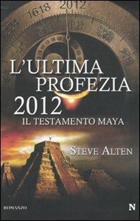 L' ultima profezia. 2012. Il testamento Maya - Steve Alten - Libro Newton Compton Editori 2009, Nuova narrativa Newton | Libraccio.it