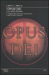 Opus Dei. La vera storia. I segreti della forza più controversa nella chiesa cattolica - John L. jr. Allen - Libro Newton Compton Editori 2009, Universale Storica Newton | Libraccio.it