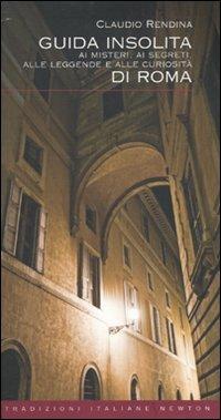 Guida insolita ai misteri, ai segreti, alle leggende e alle curiosità di Roma - Claudio Rendina - Libro Newton Compton Editori 2010, Tradizioni italiane | Libraccio.it