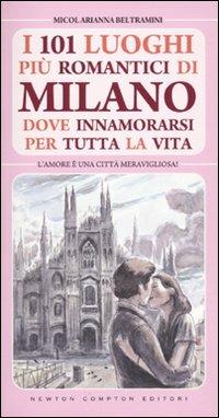 101 luoghi più romantici di Milano dove innamorarsi per tutta la vita - Micol Arianna Beltramini - Libro Newton Compton Editori 2010, 101 | Libraccio.it