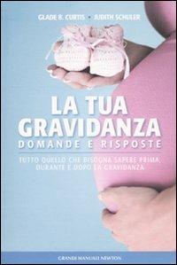 La tua gravidanza. Domande e risposte. Tutto quello che bisogna sapere prima, durante e dopo la gravidanza - Glade B. Curtis, Judith Schuler - Libro Newton Compton Editori 2010, Grandi manuali Newton | Libraccio.it