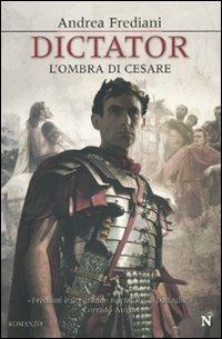 Dictator. L'ombra di Cesare - Andrea Frediani - Libro Newton Compton Editori 2010, Nuova narrativa Newton | Libraccio.it