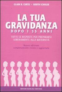 La gravidanza dopo i 35 anni. Tutte le risposte per prepararsi serenamente alla maternità - Glade B. Curtis, Judith Schuler - Libro Newton Compton Editori 2010, Grandi manuali Newton | Libraccio.it