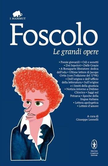 Le grandi opere: Poesie giovanili-Odi e sonetti-Dei Sepolcri-Dalle Grazie-A Bonaparte liberatore: dedica dell'oda-Ultime lettere di Jacopo Ortis... - Ugo Foscolo - Libro Newton Compton Editori 2013, Grandi tascabili economici. I mammut | Libraccio.it