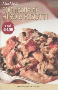 Cinquecento ricette di riso e risotti - Alba Allotta - Libro Newton Compton Editori 2010, La cucina del buongustaio | Libraccio.it
