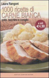 Mille ricette di carne bianca. Pollo, tacchino, e coniglio - Laura Rangoni - Libro Newton Compton Editori 2010, La cucina del buongustaio | Libraccio.it