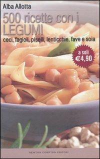 Cinquecento ricette con i legumi. Ceci, fagioli, piselli, lenticchie, fave e soia - Alba Allotta - Libro Newton Compton Editori 2010, La cucina del buongustaio | Libraccio.it