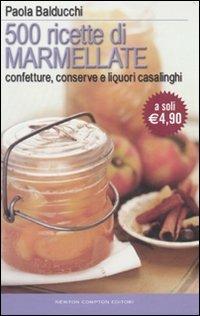 Cinquecento ricette di marmellate. Confetture, conserve e liquori casalinghi - Paola Balducchi - Libro Newton Compton Editori 2010, La cucina del buongustaio | Libraccio.it
