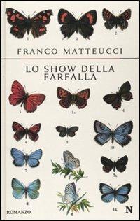 Lo show della farfalla - Franco Matteucci - Libro Newton Compton Editori 2010, Nuova narrativa Newton | Libraccio.it