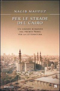 Per le strade del Cairo - Nagib Mahfuz - Libro Newton Compton Editori 2010, Nuova narrativa Newton | Libraccio.it