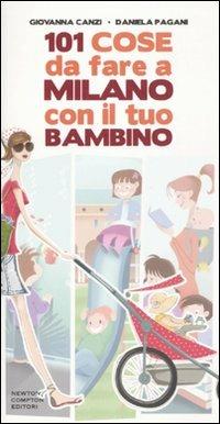 101 cose da fare a Milano con il tuo bambino - Giovanna Canzi, Daniela Pagani - Libro Newton Compton Editori 2010, 101 | Libraccio.it