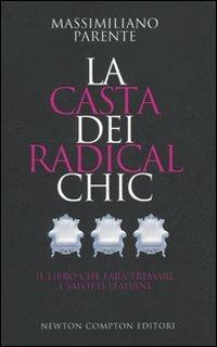 La casta dei radical chic - Massimiliano Parente - Libro Newton Compton Editori 2010, Controcorrente | Libraccio.it